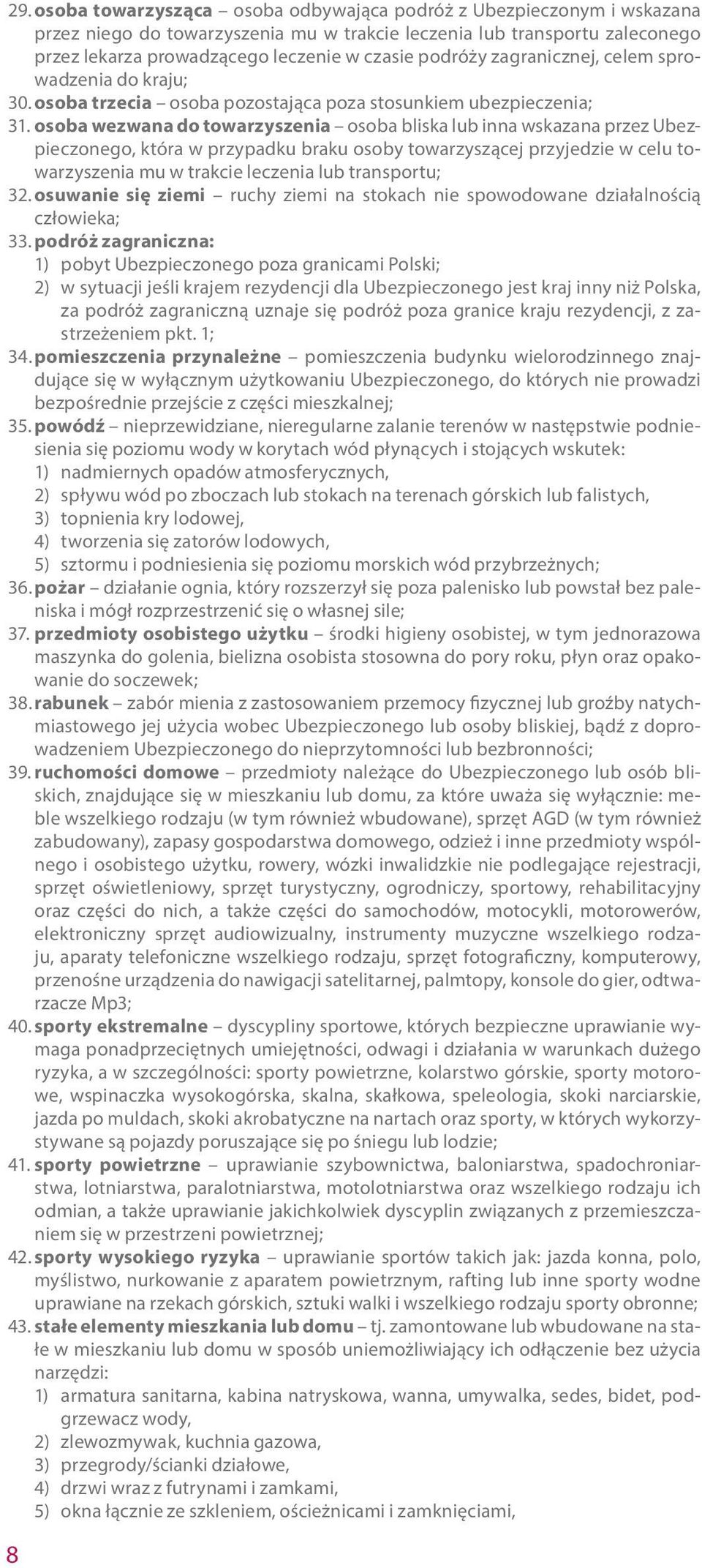 osoba wezwana do towarzyszenia osoba bliska lub inna wskazana przez Ubezpieczonego, która w przypadku braku osoby towarzyszącej przyjedzie w celu towarzyszenia mu w trakcie leczenia lub transportu;