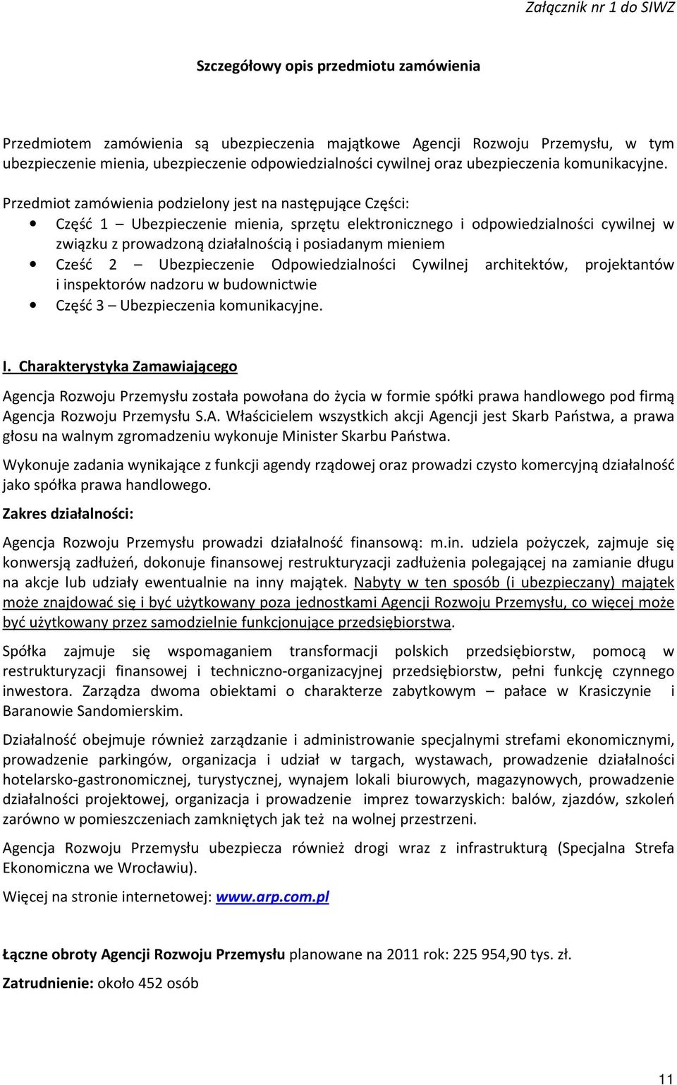 Przedmiot zamówienia podzielony jest na następujące Części: Część 1 Ubezpieczenie mienia, sprzętu elektronicznego i odpowiedzialności cywilnej w związku z prowadzoną działalnością i posiadanym