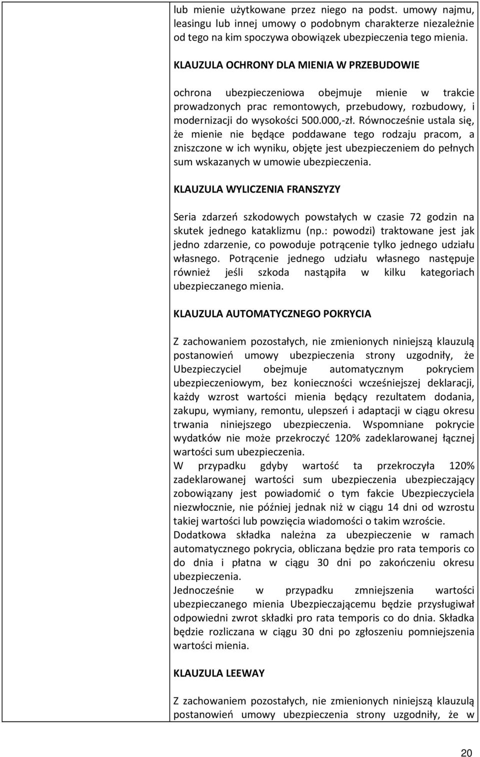 Równocześnie ustala się, że mienie nie będące poddawane tego rodzaju pracom, a zniszczone w ich wyniku, objęte jest ubezpieczeniem do pełnych sum wskazanych w umowie ubezpieczenia.