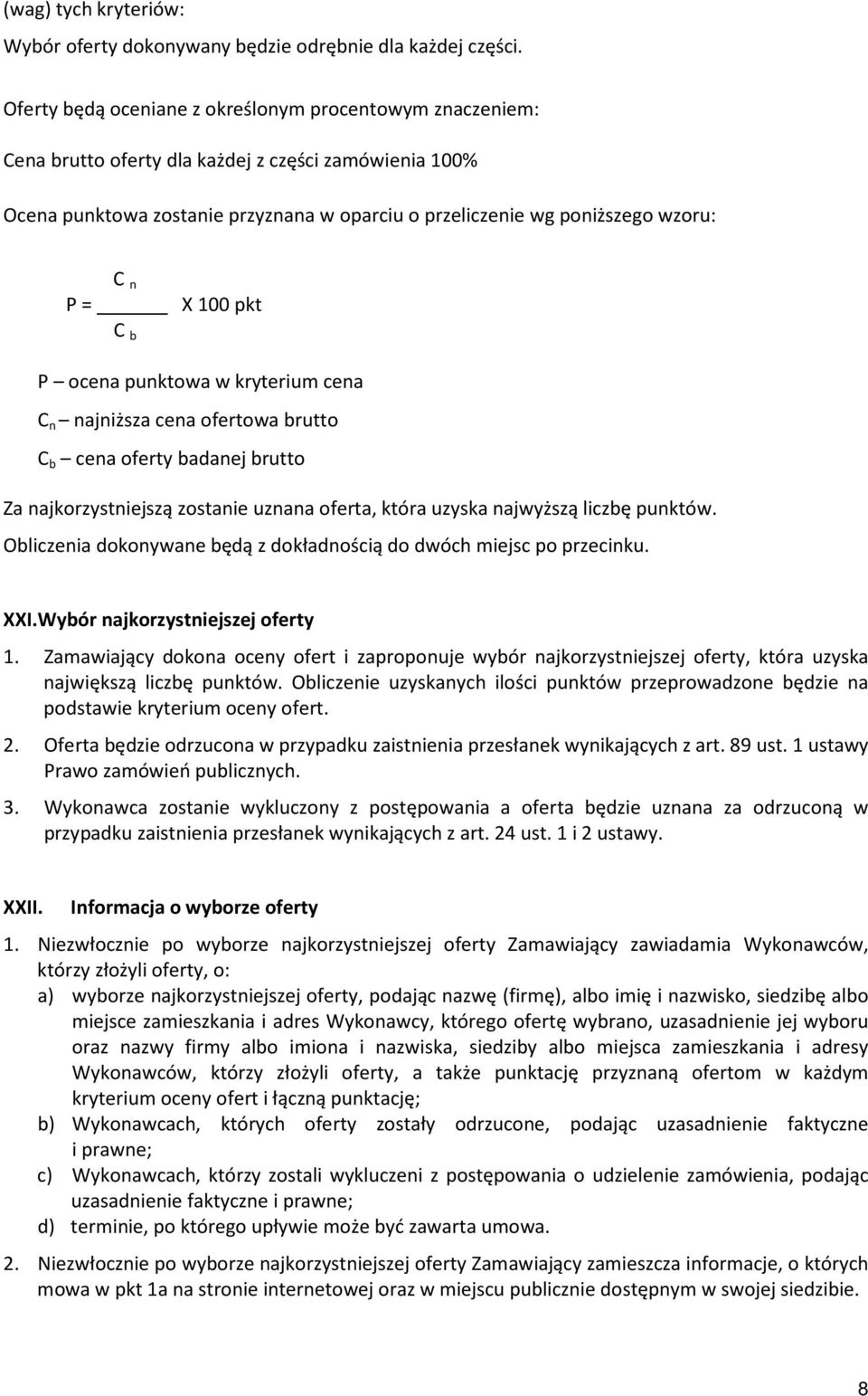 n C b X 100 pkt P ocena punktowa w kryterium cena C n najniższa cena ofertowa brutto C b cena oferty badanej brutto Za najkorzystniejszą zostanie uznana oferta, która uzyska najwyższą liczbę punktów.