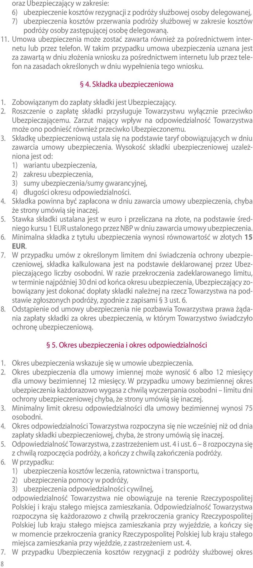 W takim przypadku umowa uznana jest za zawartą w dniu złożenia wniosku za pośrednictwem internetu lub przez telefon na zasadach określonych w dniu wypełnienia tego wniosku. 8 4.