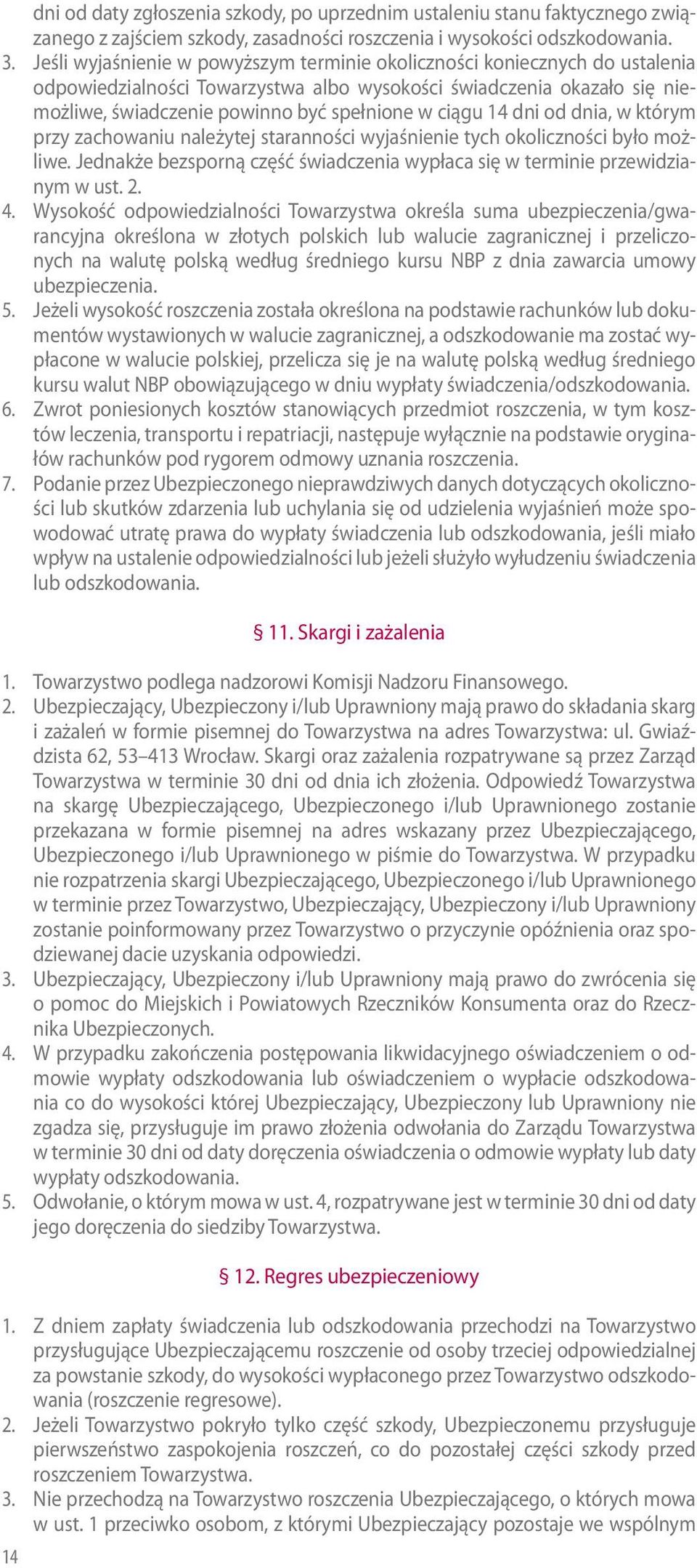 14 dni od dnia, w którym przy zachowaniu należytej staranności wyjaśnienie tych okoliczności było możliwe. Jednakże bezsporną część świadczenia wypłaca się w terminie przewidzianym w ust. 2. 4.