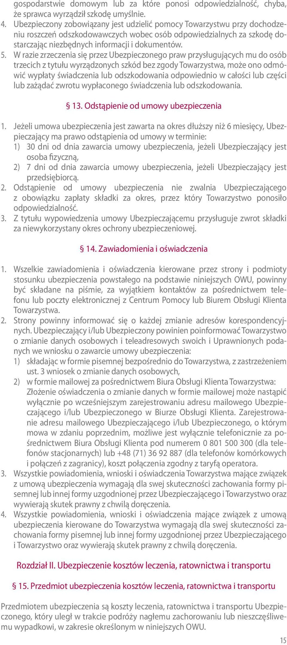 W razie zrzeczenia się przez Ubezpieczonego praw przysługujących mu do osób trzecich z tytułu wyrządzonych szkód bez zgody Towarzystwa, może ono odmówić wypłaty świadczenia lub odszkodowania