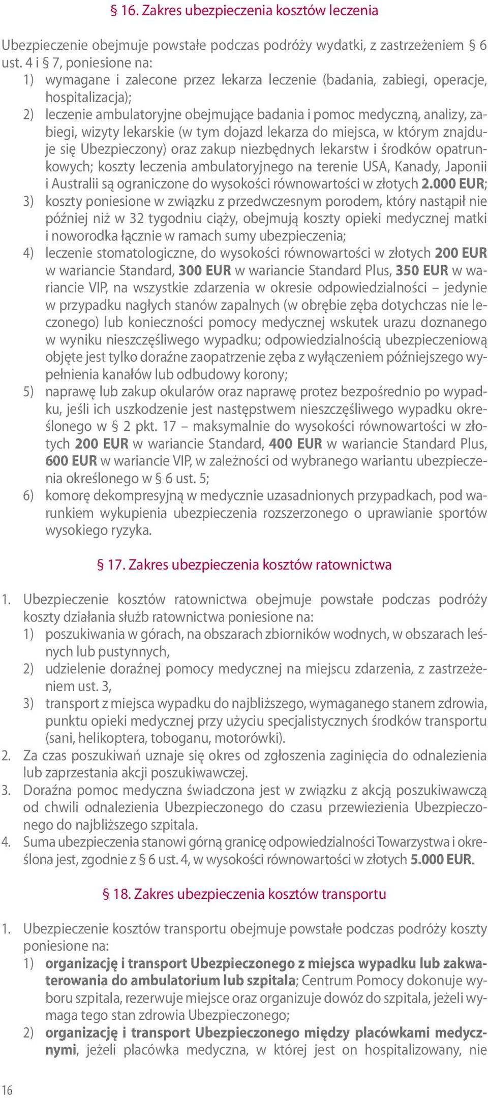 wizyty lekarskie (w tym dojazd lekarza do miejsca, w którym znajduje się Ubezpieczony) oraz zakup niezbędnych lekarstw i środków opatrunkowych; koszty leczenia ambulatoryjnego na terenie USA, Kanady,