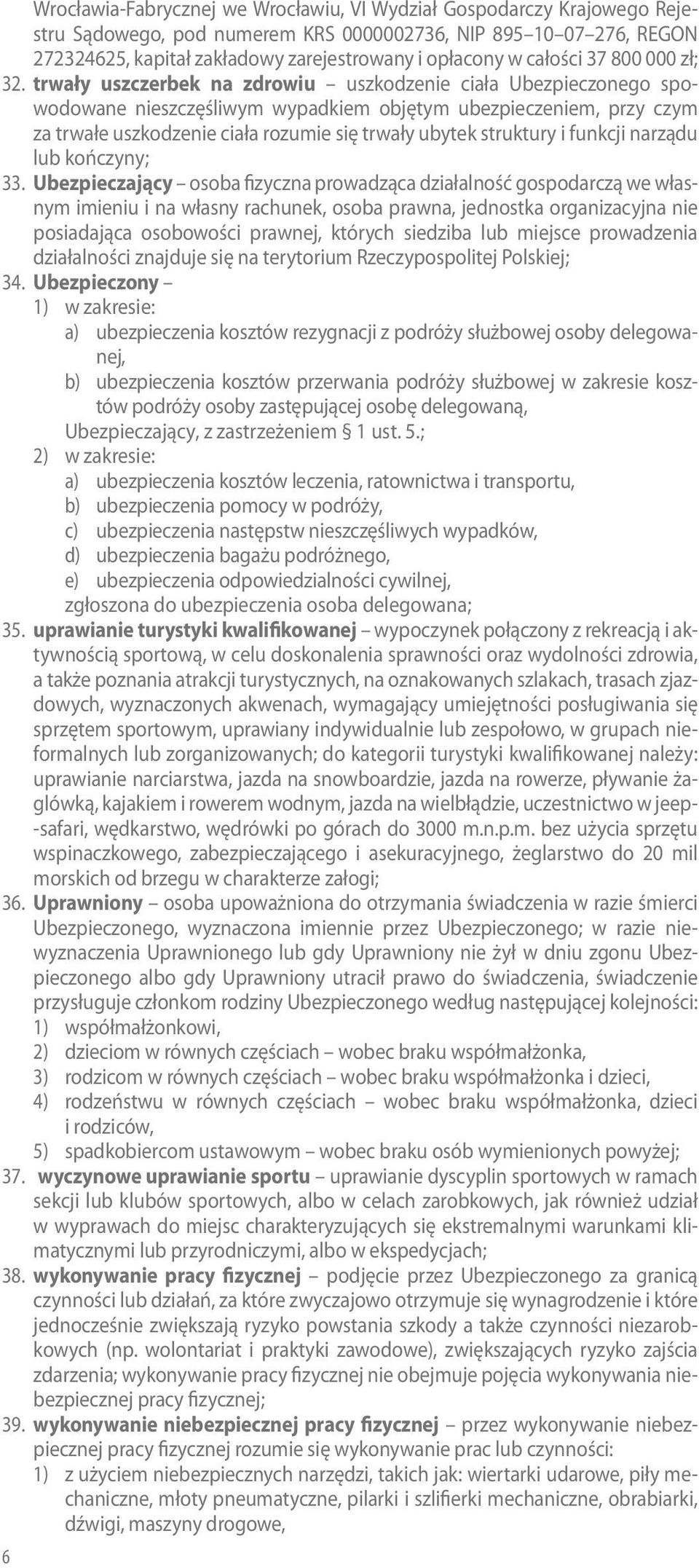 trwały uszczerbek na zdrowiu uszkodzenie ciała Ubezpieczonego spowodowane nieszczęśliwym wypadkiem objętym ubezpieczeniem, przy czym za trwałe uszkodzenie ciała rozumie się trwały ubytek struktury i