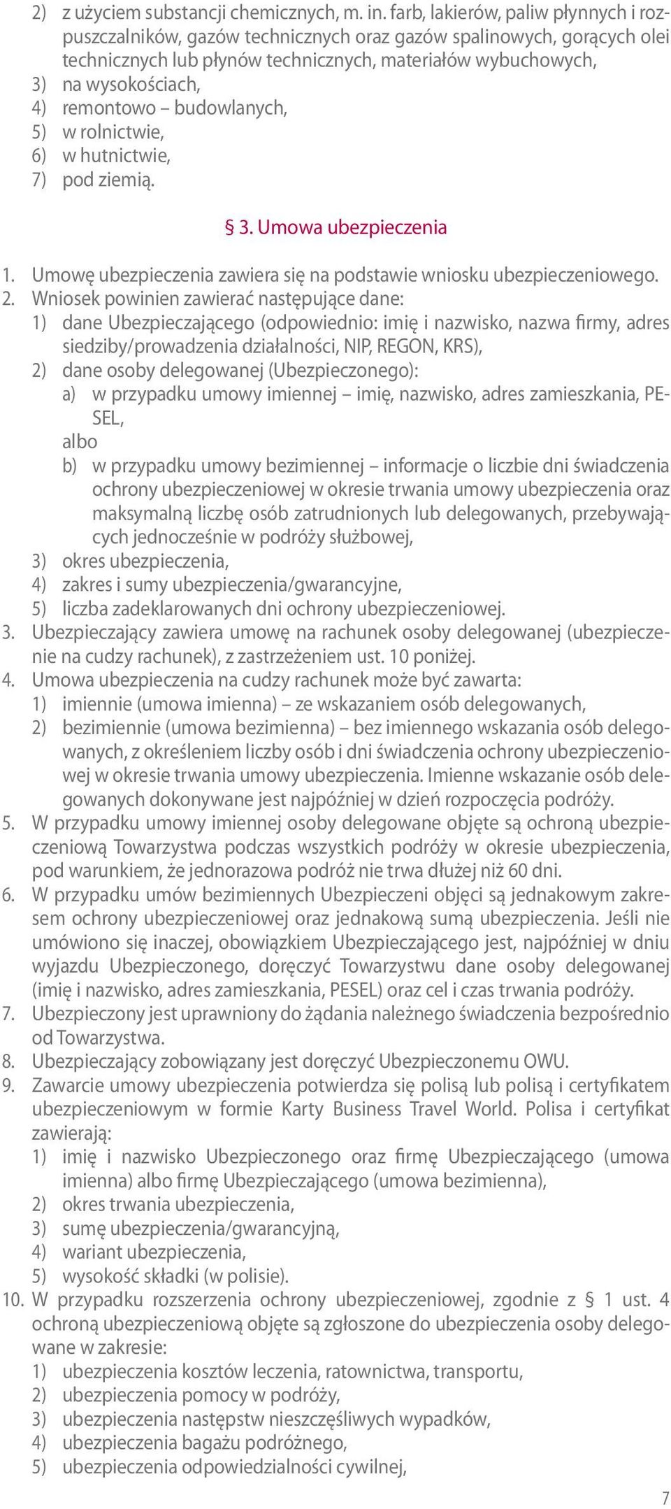 remontowo budowlanych, 5) w rolnictwie, 6) w hutnictwie, 7) pod ziemią. 3. Umowa 1. Umowę zawiera się na podstawie wniosku ubezpieczeniowego. 2.