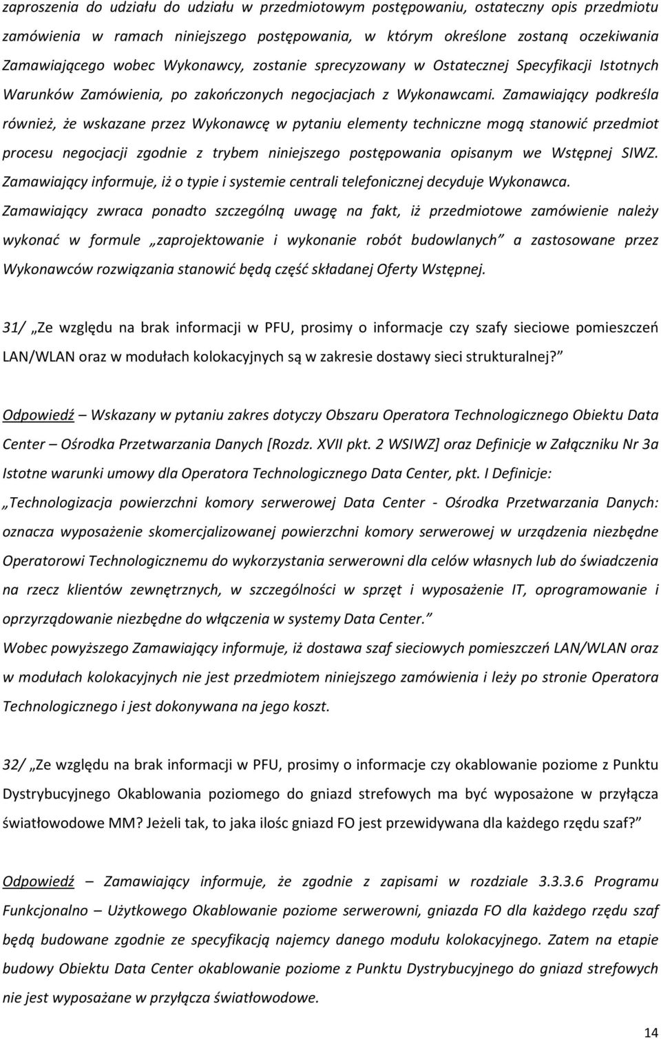 Zamawiający podkreśla również, że wskazane przez Wykonawcę w pytaniu elementy techniczne mogą stanowić przedmiot procesu negocjacji zgodnie z trybem niniejszego postępowania opisanym we Wstępnej SIWZ.