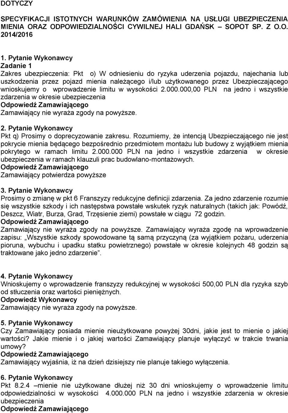 wnioskujemy o wprowadzenie limitu w wysokości 2.000.000,00 PLN na jedno i wszystkie zdarzenia w okresie ubezpieczenia Zamawiający nie wyraża zgody na powyższe. 2. Pytanie Wykonawcy Pkt q) Prosimy o doprecyzowanie zakresu.