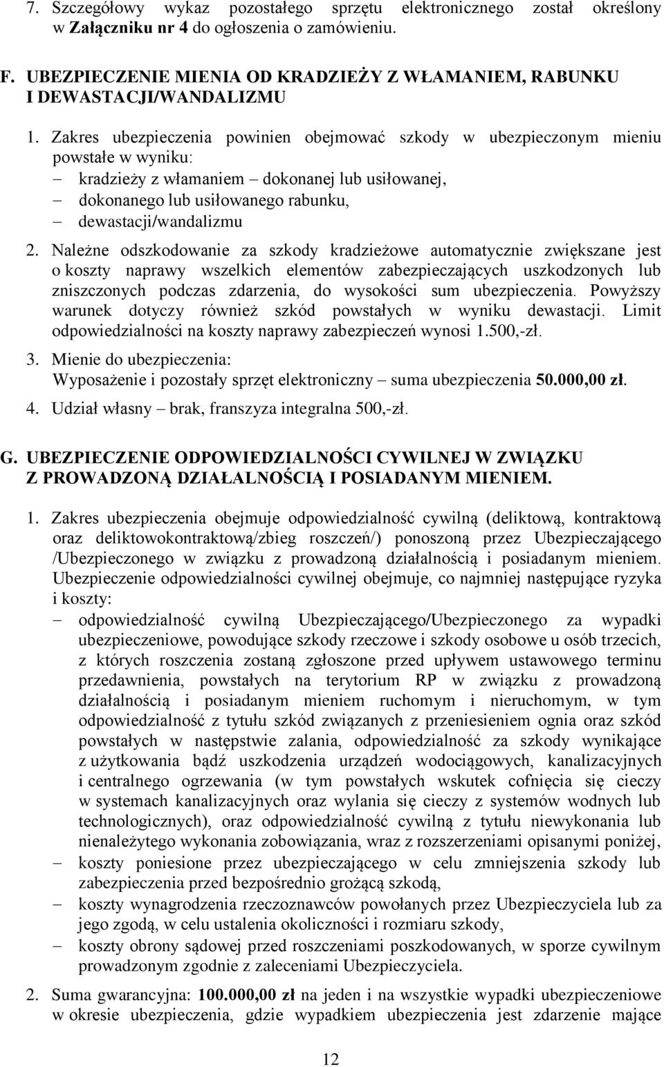 Zakres ubezpieczenia powinien obejmować szkody w ubezpieczonym mieniu powstałe w wyniku: kradzieży z włamaniem dokonanej lub usiłowanej, dokonanego lub usiłowanego rabunku, dewastacji/wandalizmu 2.