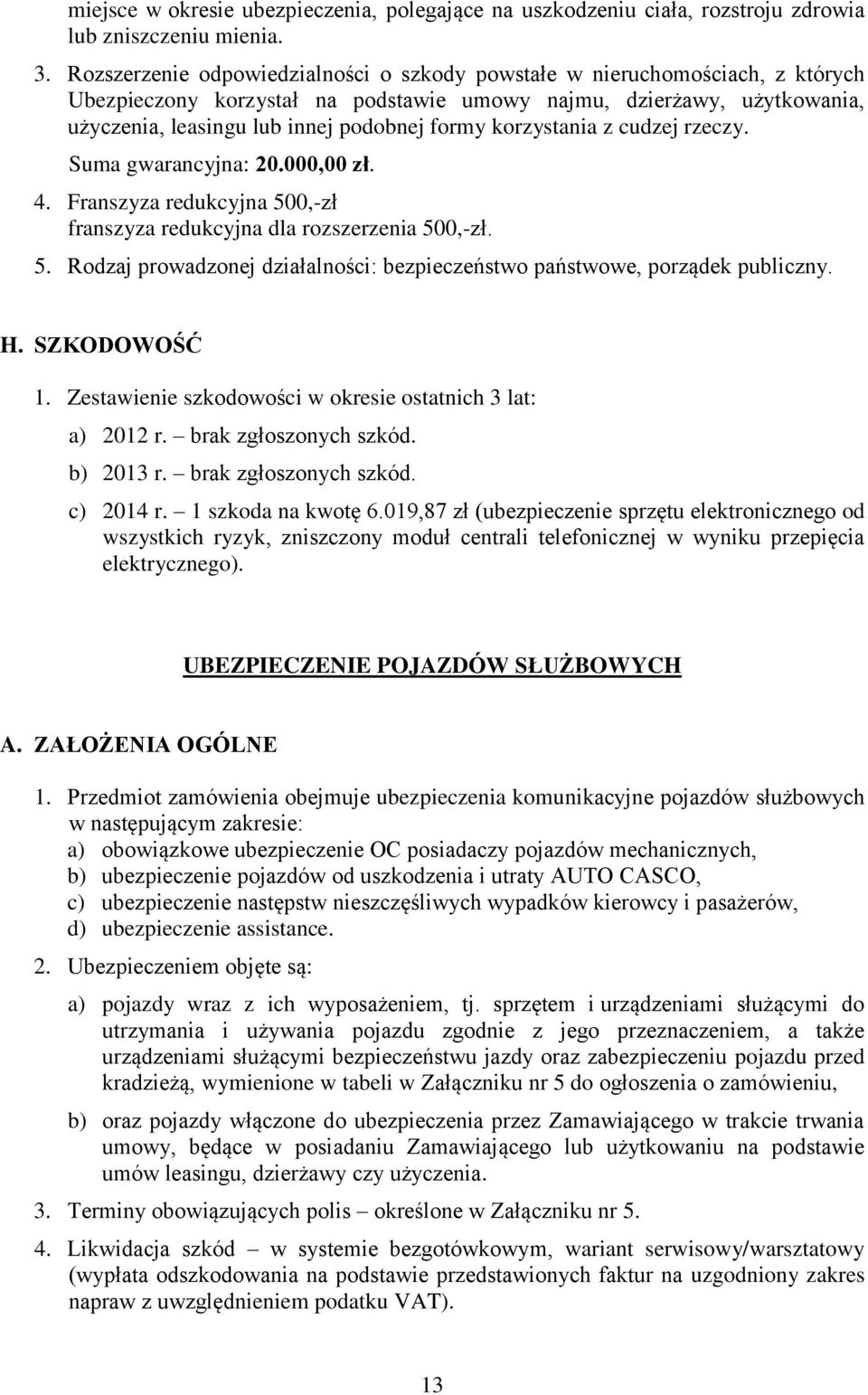 korzystania z cudzej rzeczy. Suma gwarancyjna: 20.000,00 zł. 4. Franszyza redukcyjna 500,-zł franszyza redukcyjna dla rozszerzenia 500,-zł. 5. Rodzaj prowadzonej działalności: bezpieczeństwo państwowe, porządek publiczny.