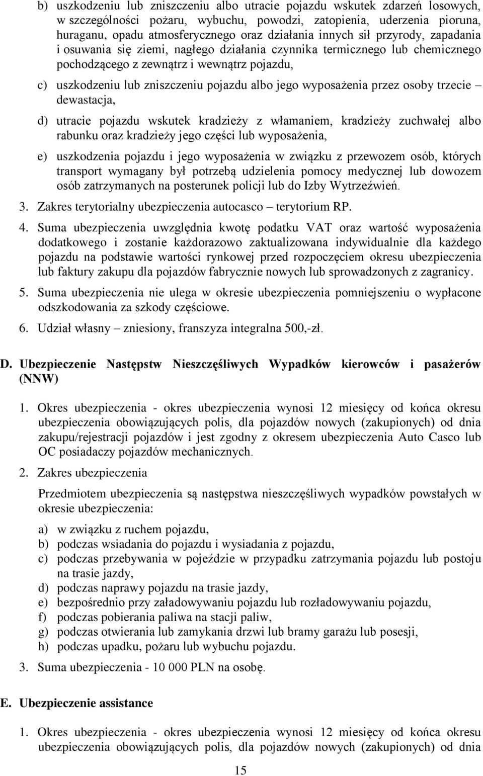 jego wyposażenia przez osoby trzecie dewastacja, d) utracie pojazdu wskutek kradzieży z włamaniem, kradzieży zuchwałej albo rabunku oraz kradzieży jego części lub wyposażenia, e) uszkodzenia pojazdu