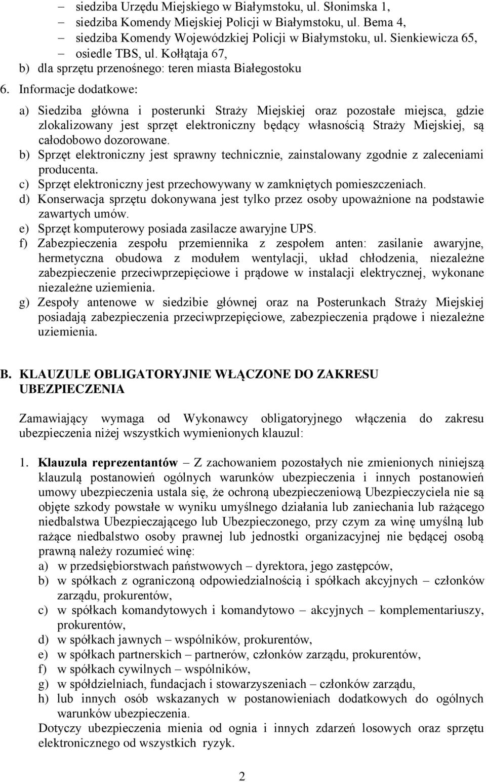 Informacje dodatkowe: a) Siedziba główna i posterunki Straży Miejskiej oraz pozostałe miejsca, gdzie zlokalizowany jest sprzęt elektroniczny będący własnością Straży Miejskiej, są całodobowo