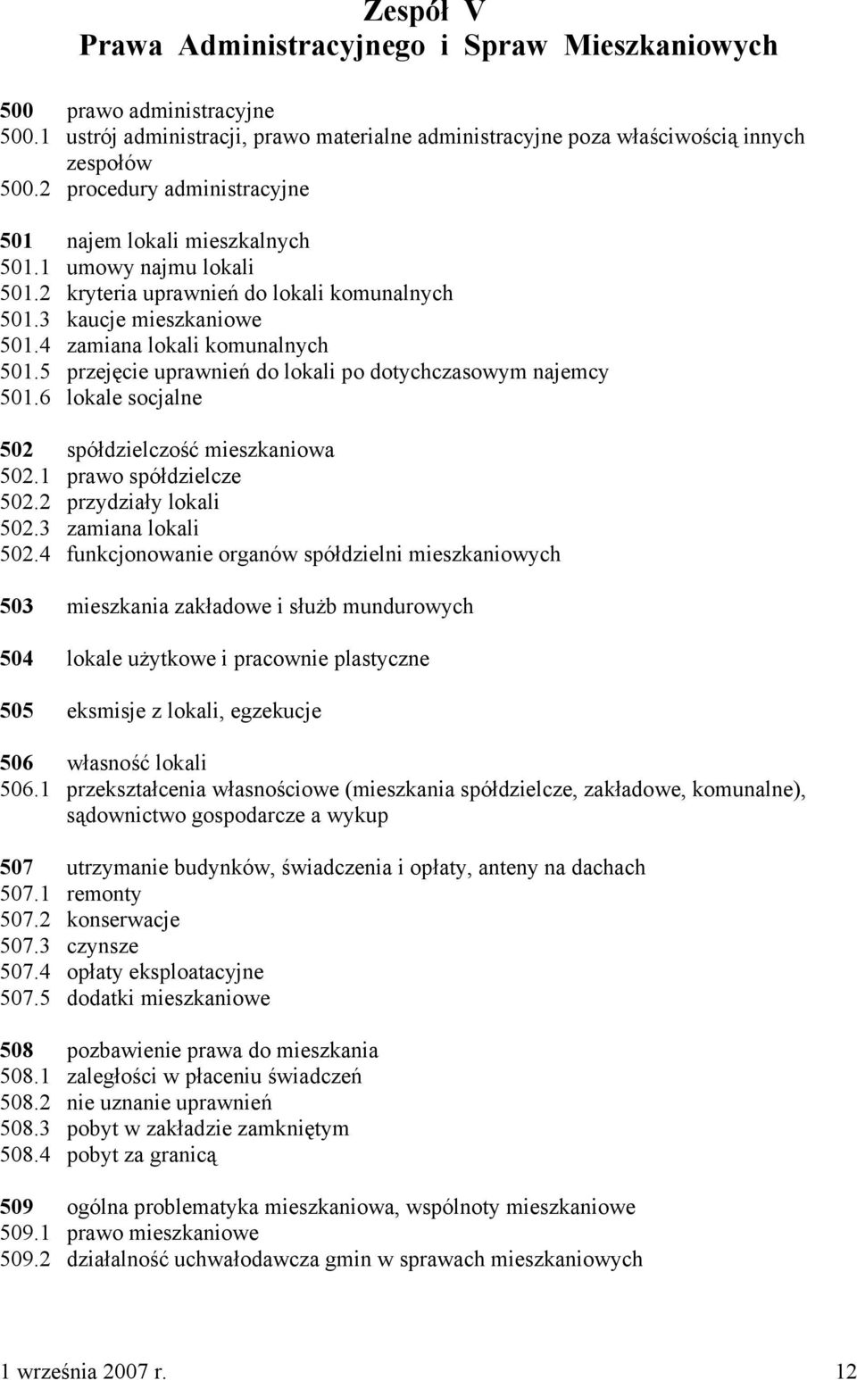 5 przejęcie uprawnień do lokali po dotychczasowym najemcy 501.6 lokale socjalne 502 spółdzielczość mieszkaniowa 502.1 prawo spółdzielcze 502.2 przydziały lokali 502.3 zamiana lokali 502.