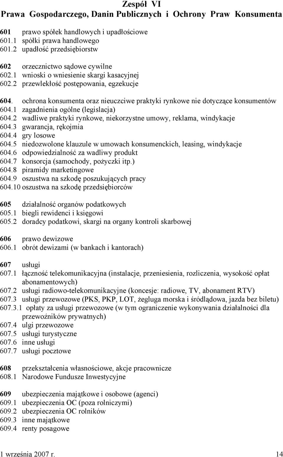 ochrona konsumenta oraz nieuczciwe praktyki rynkowe nie dotyczące konsumentów 604.1 zagadnienia ogólne (legislacja) 604.2 wadliwe praktyki rynkowe, niekorzystne umowy, reklama, windykacje 604.