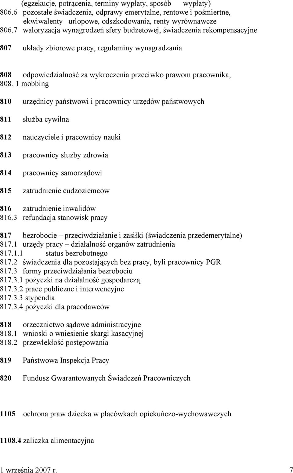 1 mobbing 810 urzędnicy państwowi i pracownicy urzędów państwowych 811 służba cywilna 812 nauczyciele i pracownicy nauki 813 pracownicy służby zdrowia 814 pracownicy samorządowi 815 zatrudnienie