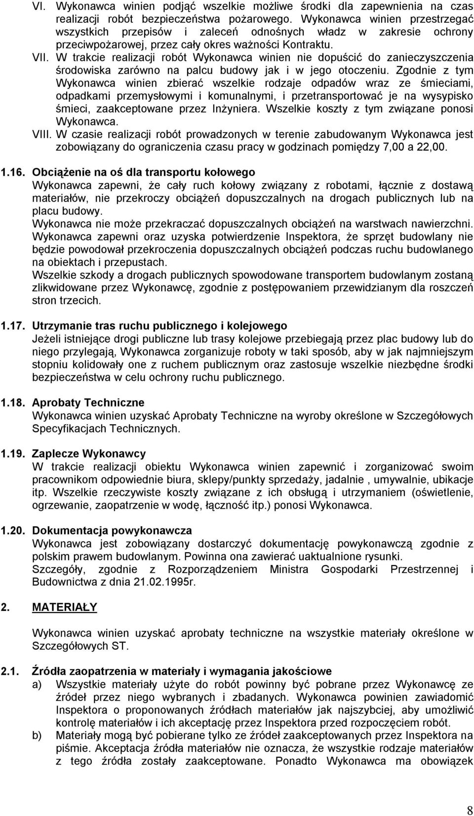 W trakcie realizacji robót Wykonawca winien nie dopuścić do zanieczyszczenia środowiska zarówno na palcu budowy jak i w jego otoczeniu.