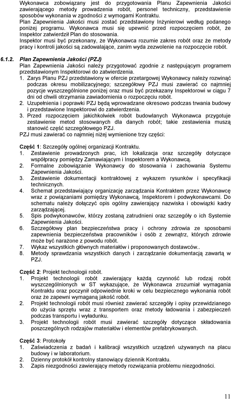 Inspektor musi być przekonany, że Wykonawca rozumie zakres robót oraz że metody pracy i kontroli jakości są zadowalające, zanim wyda zezwolenie na rozpoczęcie robót. 6.1.2.