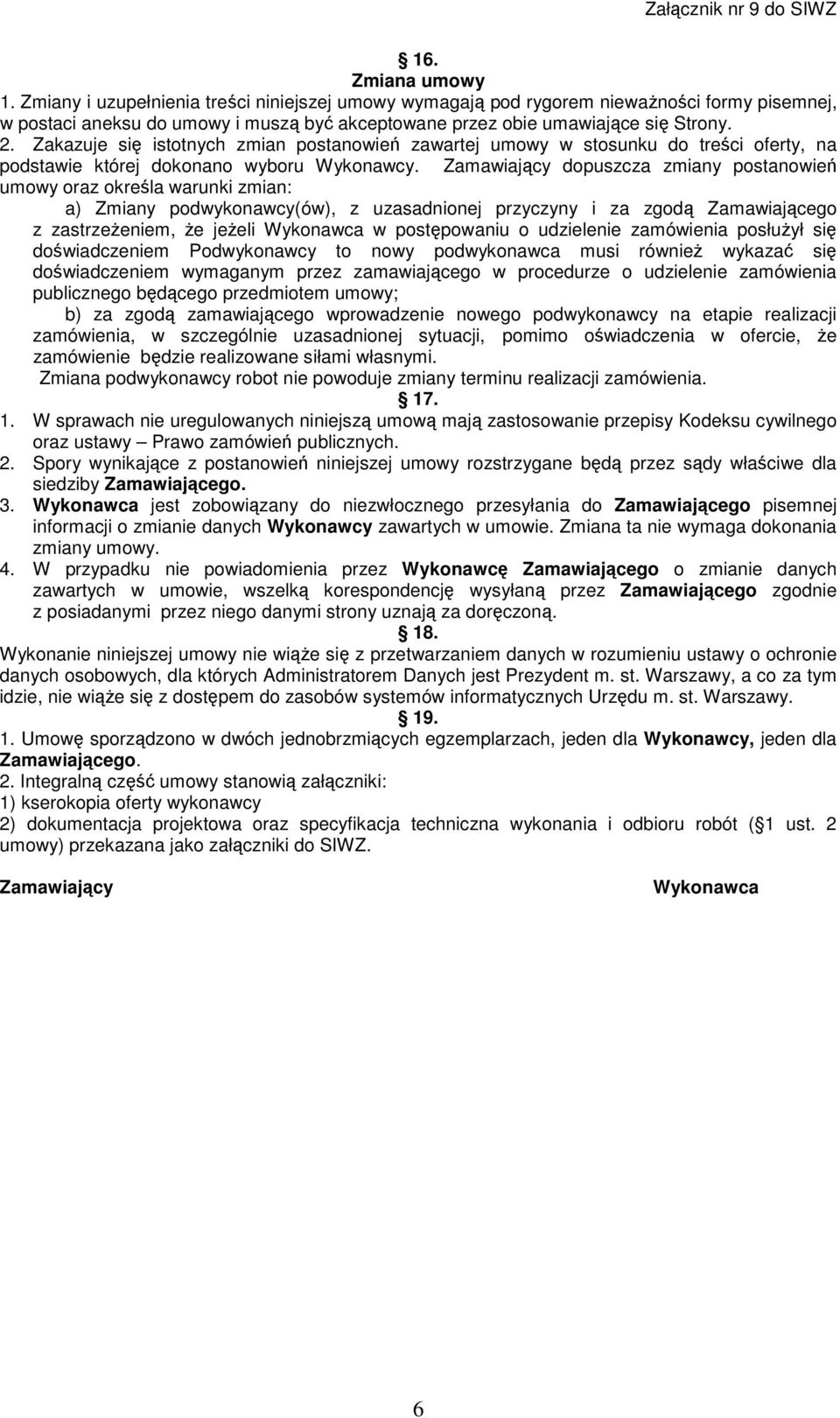 Zamawiający dopuszcza zmiany postanowień umowy oraz określa warunki zmian: a) Zmiany podwykonawcy(ów), z uzasadnionej przyczyny i za zgodą Zamawiającego z zastrzeżeniem, że jeżeli Wykonawca w