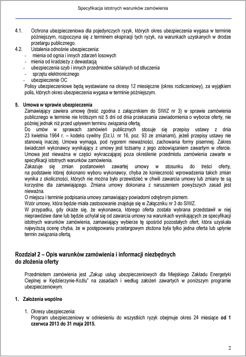 Ustalenia odnośnie ubezpieczenia: - mienia od ognia i innych zdarzeń losowych - mienia od kradzieży z dewastacją - ubezpieczenia szyb i innych przedmiotów szklanych od stłuczenia - sprzętu