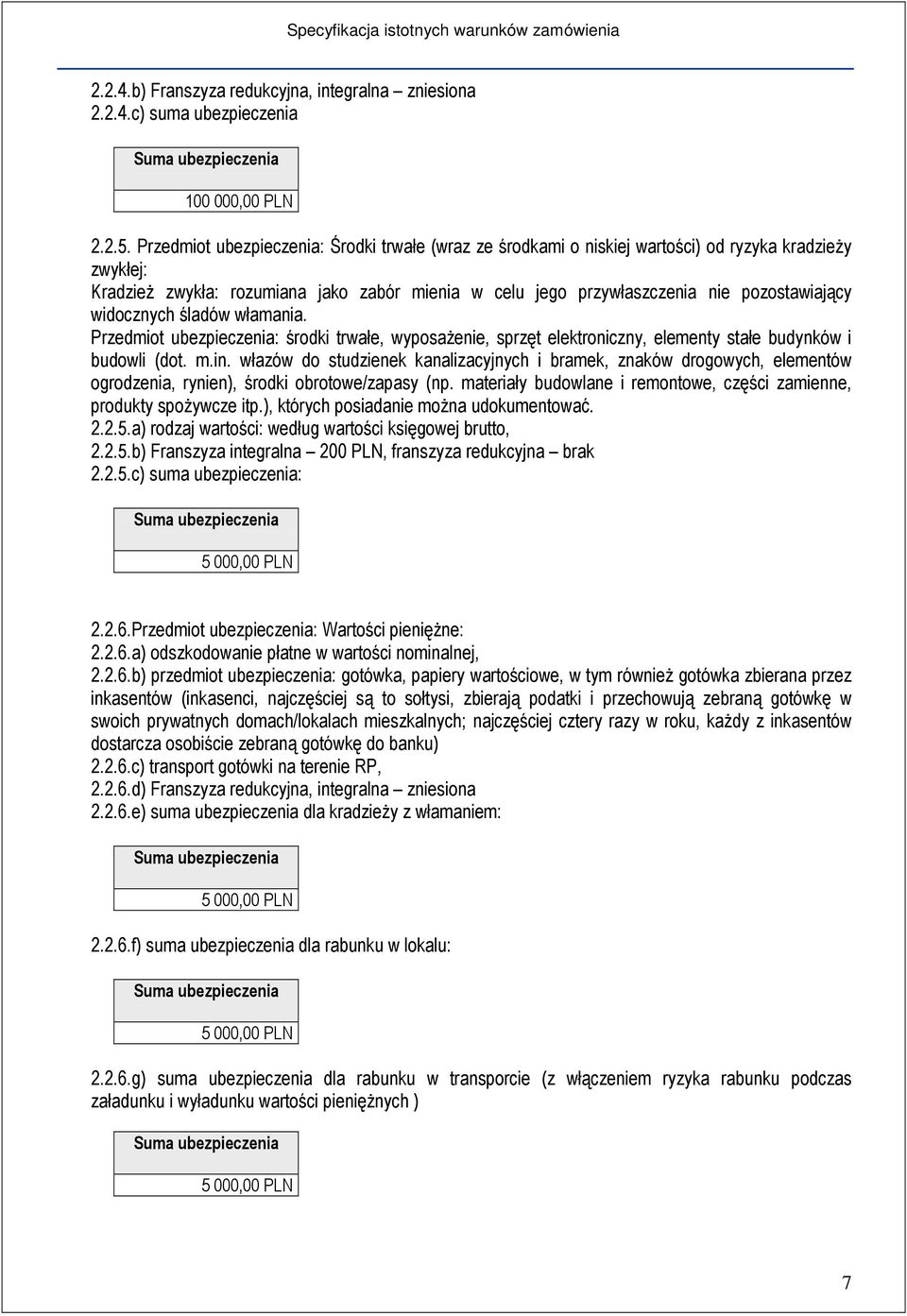 widocznych śladów włamania. Przedmiot ubezpieczenia: środki trwałe, wyposażenie, sprzęt elektroniczny, elementy stałe budynków i budowli (dot. m.in.