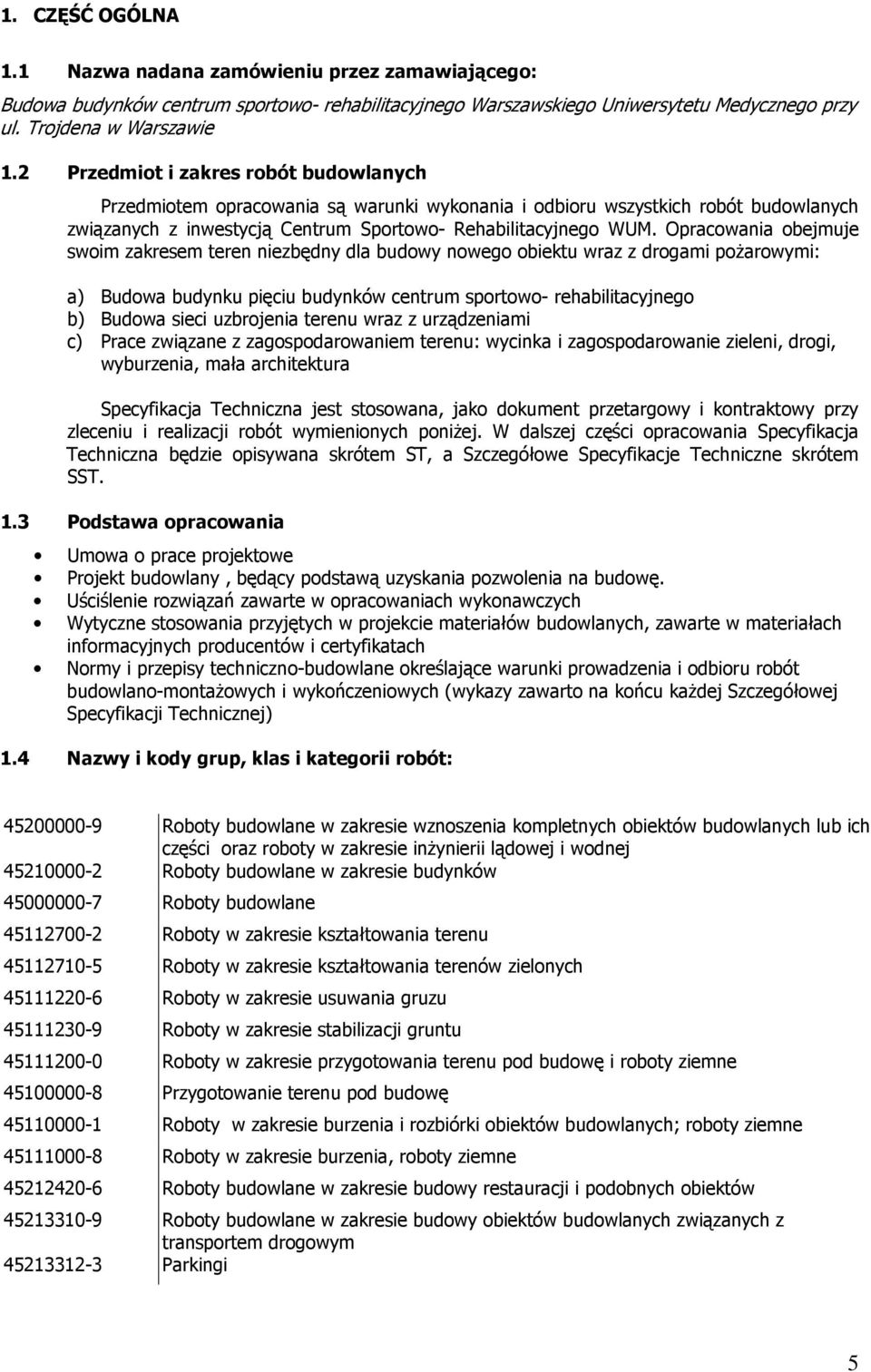 Opracowania obejmuje swoim zakresem teren niezbędny dla budowy nowego obiektu wraz z drogami poŝarowymi: a) Budowa budynku pięciu budynków centrum sportowo- rehabilitacyjnego b) Budowa sieci