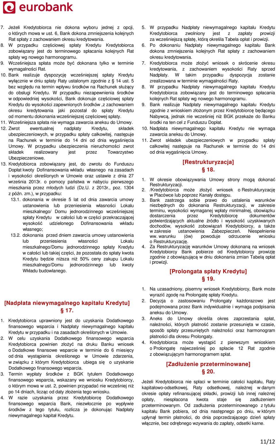 Wcześniejsza spłata może być dokonana tylko w terminie wymagalności Rat. 10. Bank realizuje dyspozycję wcześniejszej spłaty Kredytu wyłącznie w dniu spłaty Raty ustalonym zgodnie z 14 ust.
