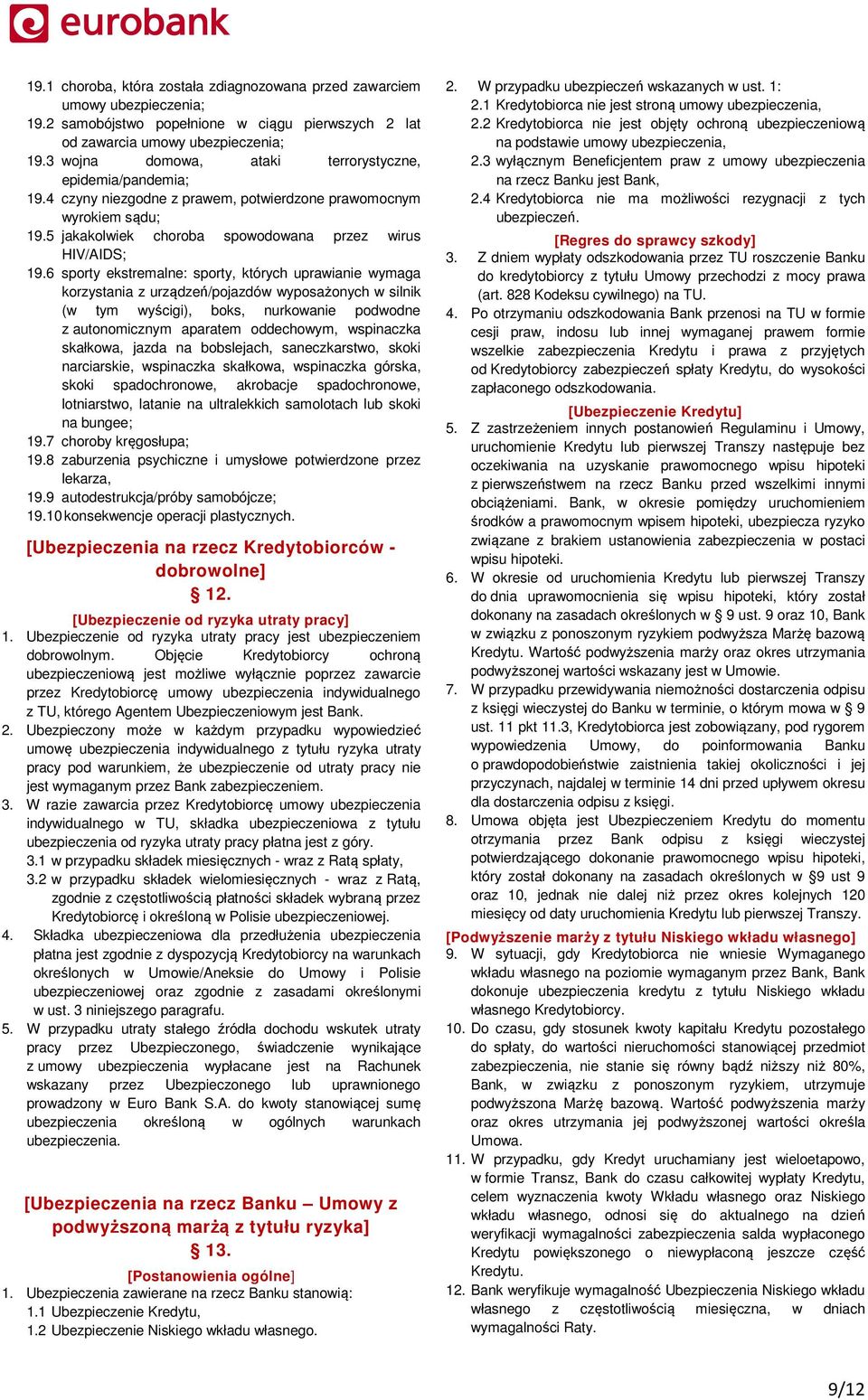 6 sporty ekstremalne: sporty, których uprawianie wymaga korzystania z urządzeń/pojazdów wyposażonych w silnik (w tym wyścigi), boks, nurkowanie podwodne z autonomicznym aparatem oddechowym,