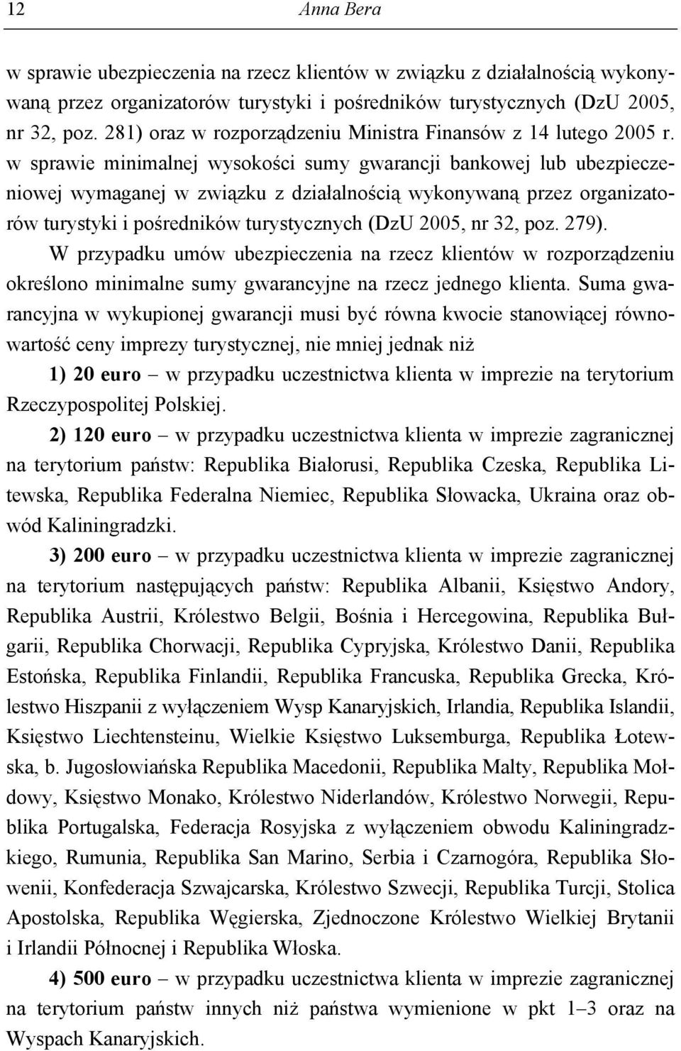 w sprawie minimalnej wysokości sumy gwarancji bankowej lub ubezpieczeniowej wymaganej w związku z działalnością wykonywaną przez organizatorów turystyki i pośredników turystycznych (DzU 2005, nr 32,