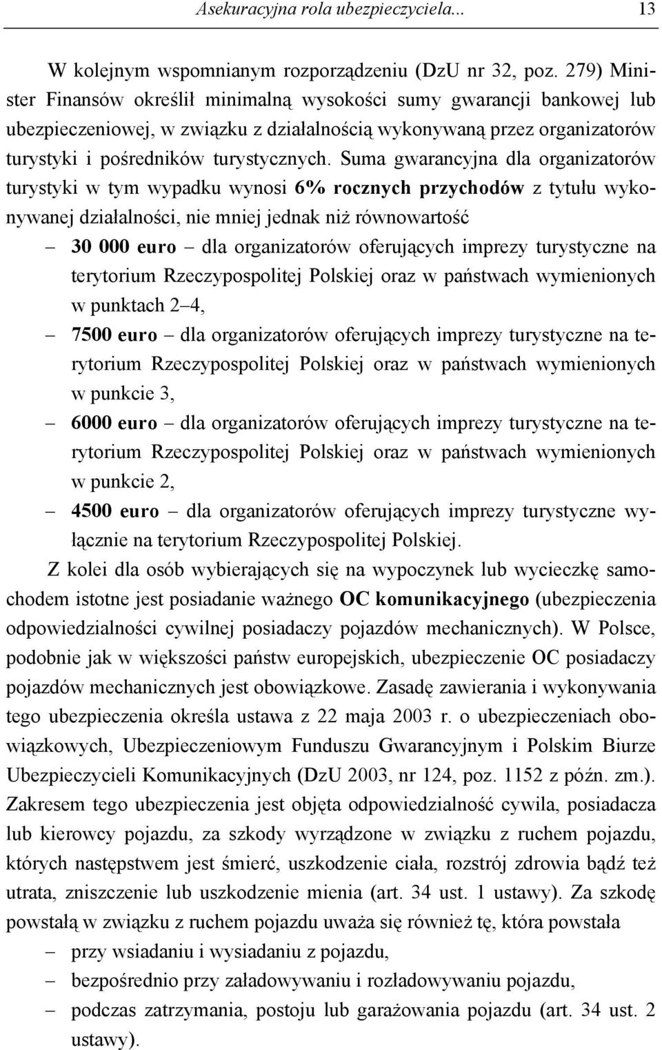 Suma gwarancyjna dla organizatorów turystyki w tym wypadku wynosi 6% rocznych przychodów z tytułu wykonywanej działalności, nie mniej jednak niż równowartość 30 000 euro dla organizatorów oferujących