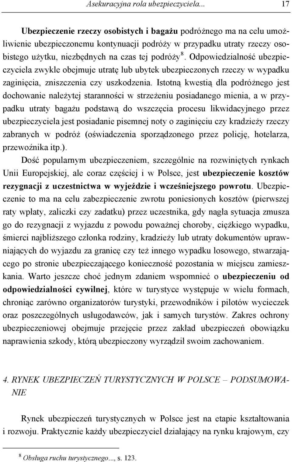 Odpowiedzialność ubezpieczyciela zwykle obejmuje utratę lub ubytek ubezpieczonych rzeczy w wypadku zaginięcia, zniszczenia czy uszkodzenia.