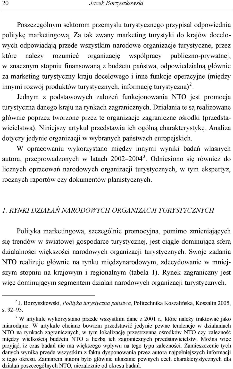 stopniu finansowaną z budżetu państwa, odpowiedzialną głównie za marketing turystyczny kraju docelowego i inne funkcje operacyjne (między innymi rozwój produktów turystycznych, informację