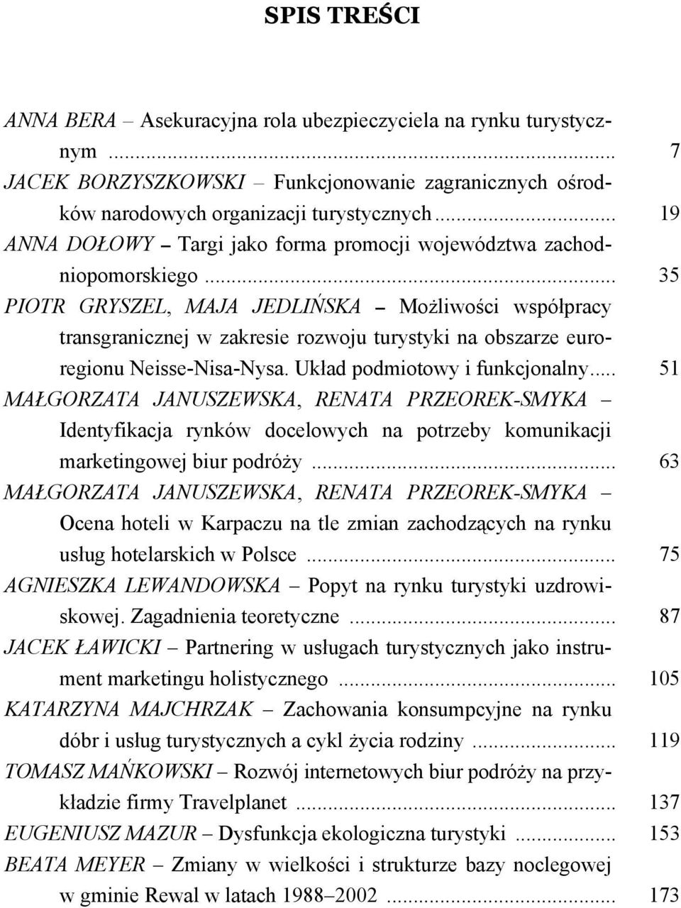 .. 35 PIOTR GRYSZEL, MAJA JEDLIŃSKA Możliwości współpracy transgranicznej w zakresie rozwoju turystyki na obszarze euroregionu Neisse-Nisa-Nysa. Układ podmiotowy i funkcjonalny.