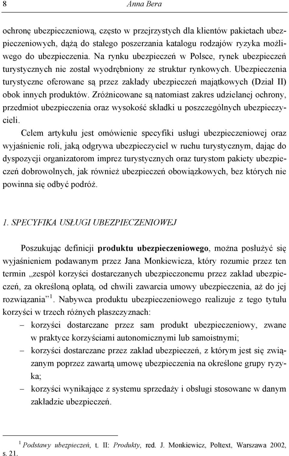 Ubezpieczenia turystyczne oferowane są przez zakłady ubezpieczeń majątkowych (Dział II) obok innych produktów.