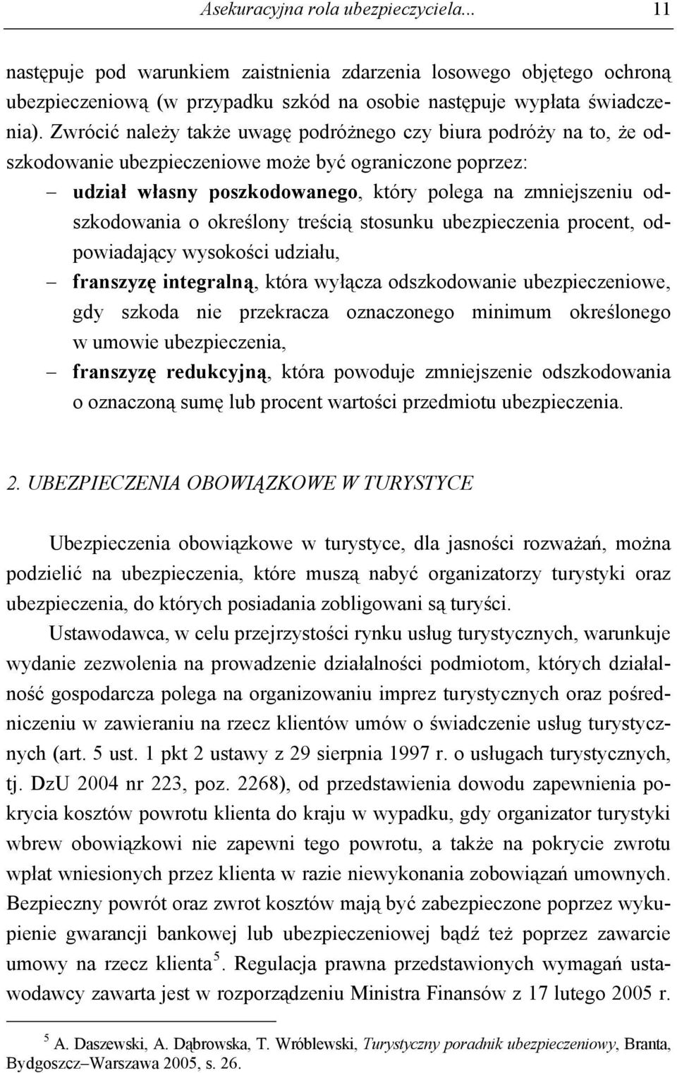 o określony treścią stosunku ubezpieczenia procent, odpowiadający wysokości udziału, franszyzę integralną, która wyłącza odszkodowanie ubezpieczeniowe, gdy szkoda nie przekracza oznaczonego minimum