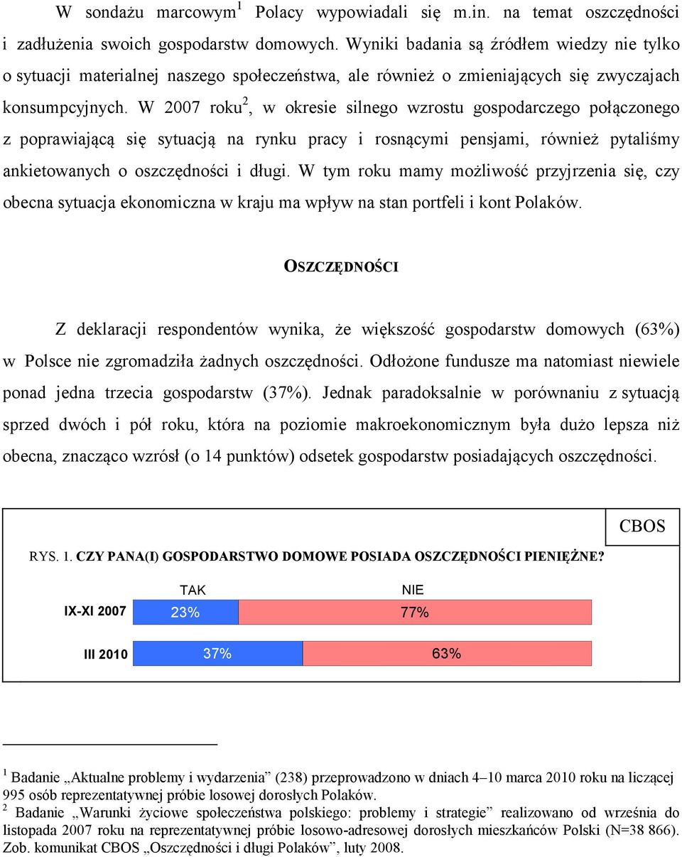 W 2007 roku 2, w okresie silnego wzrostu gospodarczego połączonego z poprawiającą się sytuacją na rynku pracy i rosnącymi pensjami, również pytaliśmy ankietowanych o oszczędności i długi.