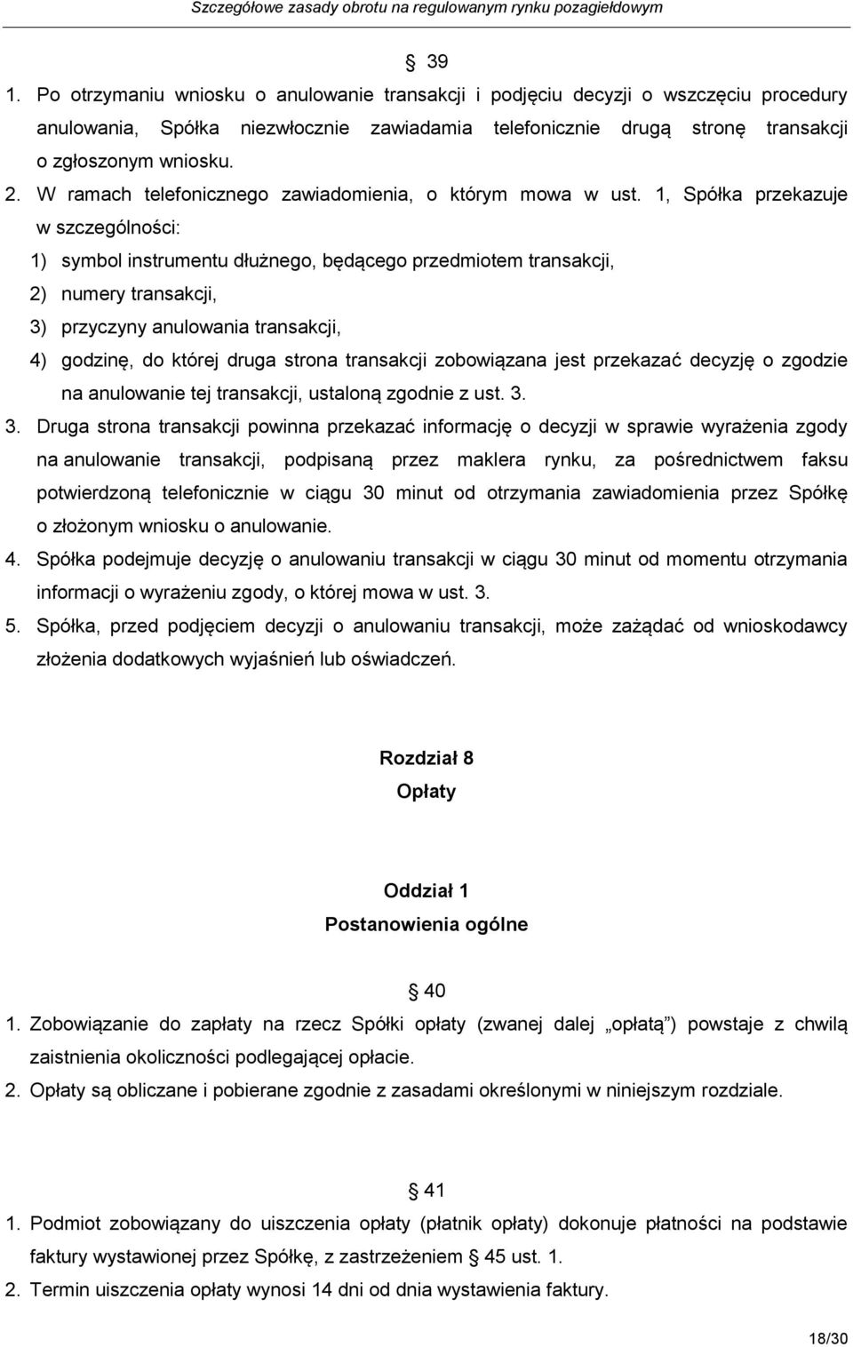 1, Spółka przekazuje w szczególności: 1) symbol instrumentu dłużnego, będącego przedmiotem transakcji, 2) numery transakcji, 3) przyczyny anulowania transakcji, 4) godzinę, do której druga strona