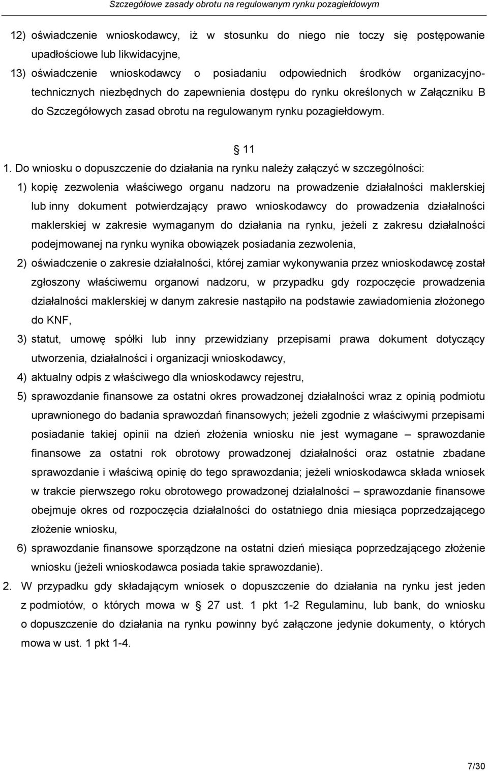 Do wniosku o dopuszczenie do działania na rynku należy załączyć w szczególności: 1) kopię zezwolenia właściwego organu nadzoru na prowadzenie działalności maklerskiej lub inny dokument potwierdzający