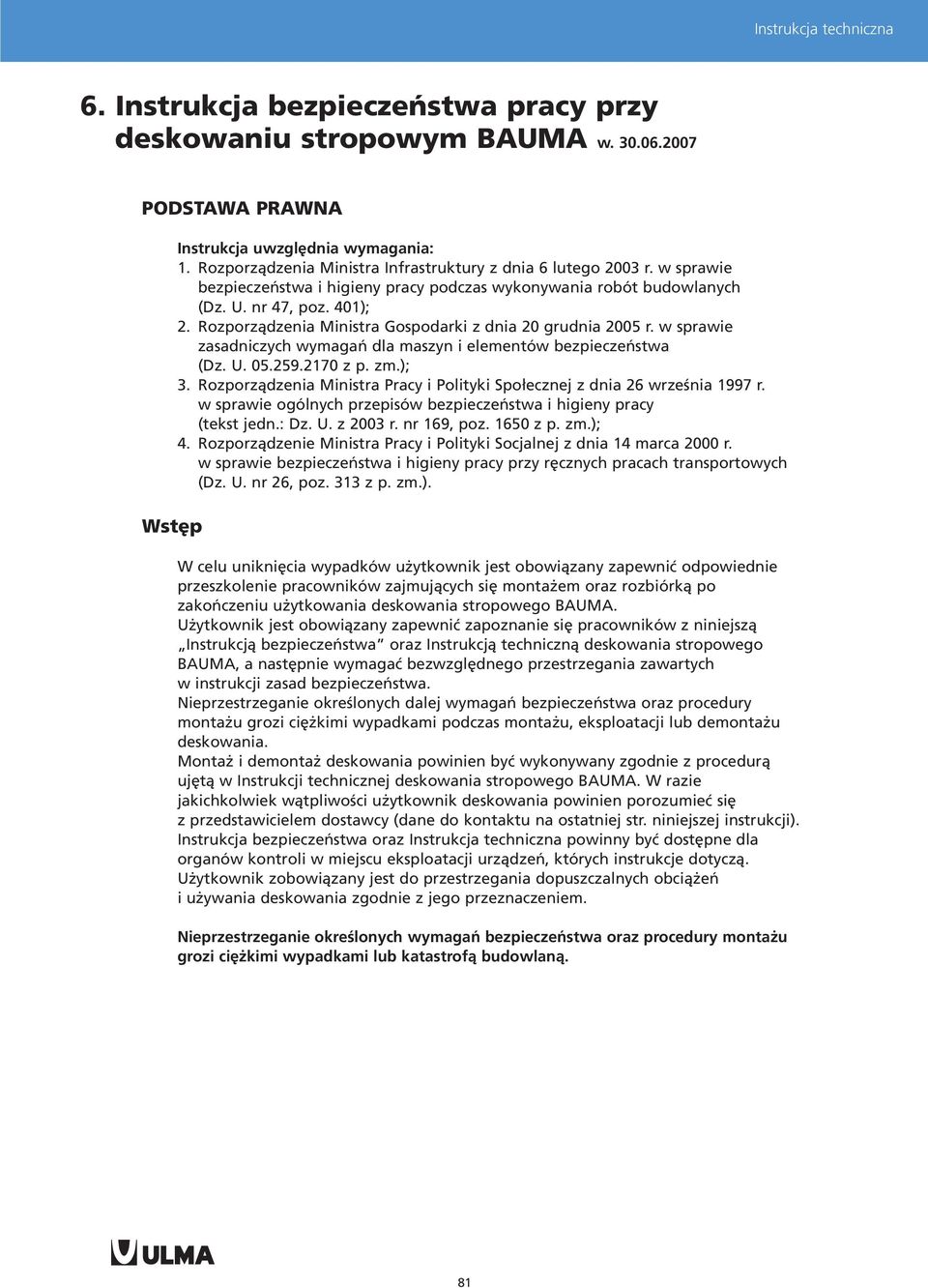 Rozporz¹dzenia Ministra Gospodarki z dnia 20 grudnia 2005 r. w sprawie zasadniczych wymagañ dla maszyn i elementów bezpieczeñstwa (Dz. U. 05.259.2170 z p. zm.); 3.