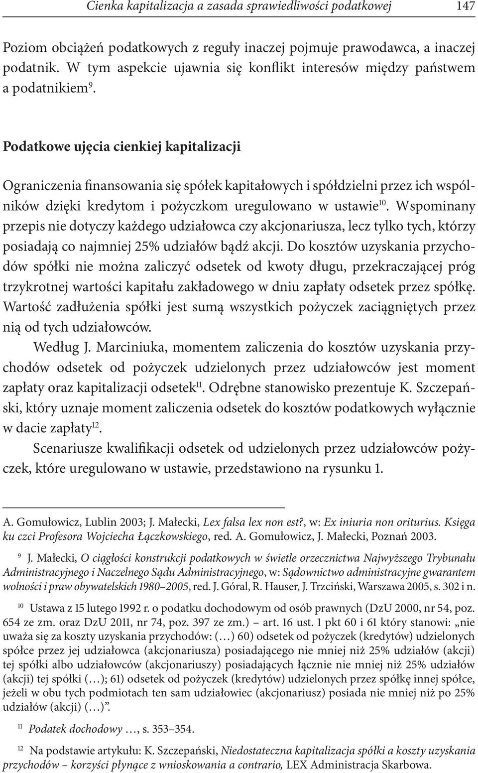 Podatkowe ujęcia cienkiej kapitalizacji Ograniczenia finansowania się spółek kapitałowych i spółdzielni przez ich wspólników dzięki kredytom i pożyczkom uregulowano w ustawie 10.