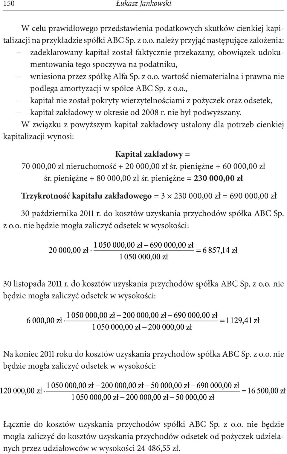 nie był podwyższany. W związku z powyższym kapitał zakładowy ustalony dla potrzeb cienkiej kapitalizacji wynosi: Kapitał zakładowy = 70 000,00 zł nieruchomość + 20 000,00 zł śr.