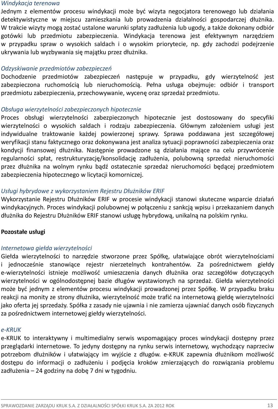 Windykacja terenowa jest efektywnym narzędziem w przypadku spraw o wysokich saldach i o wysokim priorytecie, np. gdy zachodzi podejrzenie ukrywania lub wyzbywania się majątku przez dłużnika.