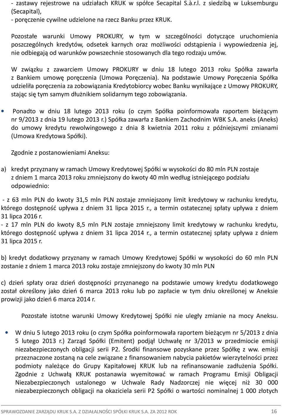 powszechnie stosowanych dla tego rodzaju umów. W związku z zawarciem Umowy PROKURY w dniu 18 lutego 2013 roku Spółka zawarła z Bankiem umowę poręczenia (Umowa Poręczenia).