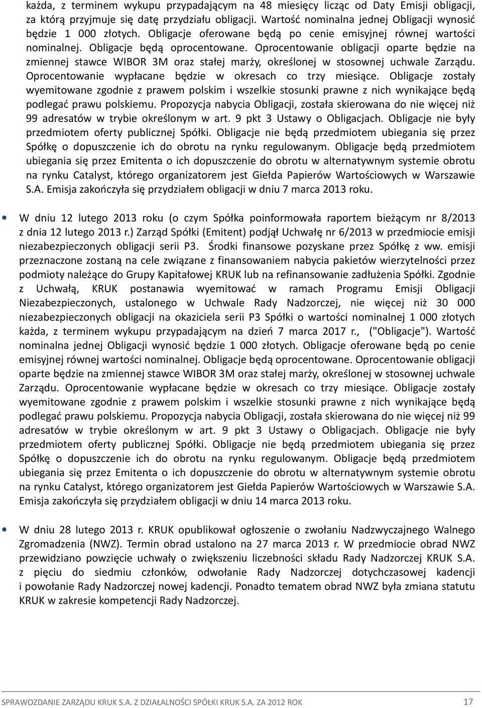 Oprocentowanie obligacji oparte będzie na zmiennej stawce WIBOR 3M oraz stałej marży, określonej w stosownej uchwale Zarządu. Oprocentowanie wypłacane będzie w okresach co trzy miesiące.