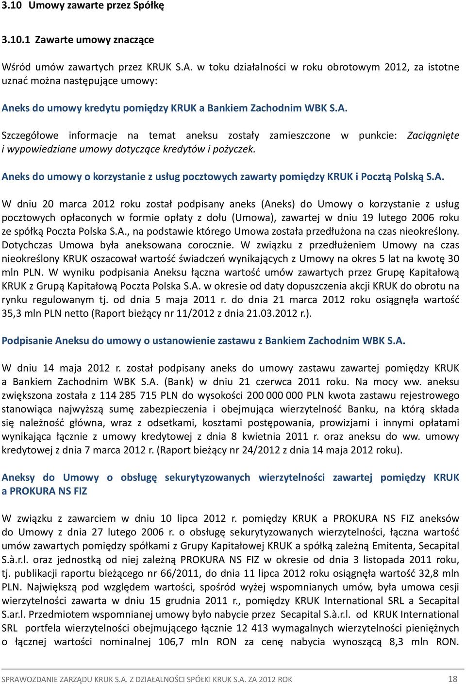 eks do umowy kredytu pomiędzy KRUK a Bankiem Zachodnim WBK S.A. Szczegółowe informacje na temat aneksu zostały zamieszczone w punkcie: Zaciągnięte i wypowiedziane umowy dotyczące kredytów i pożyczek.