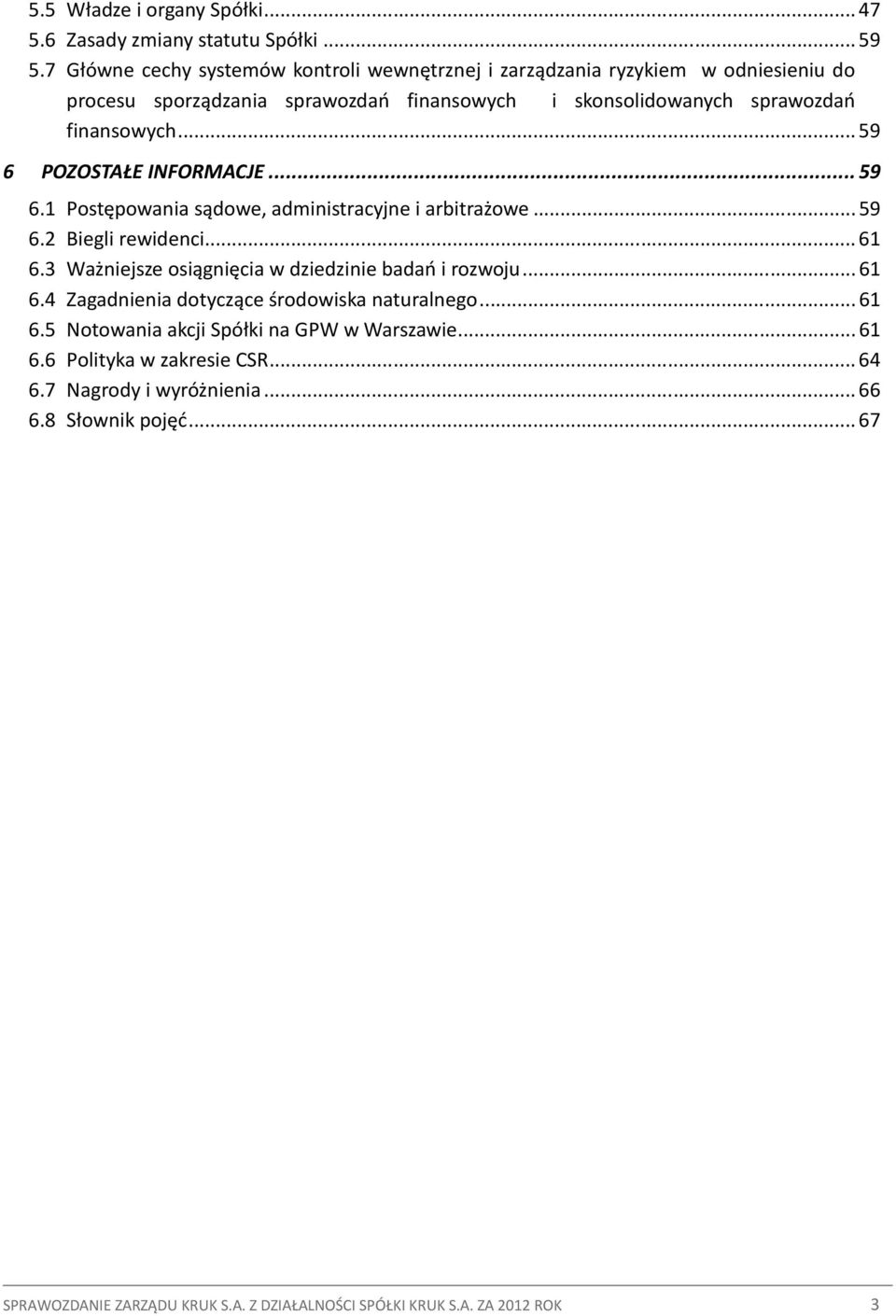 .. 59 6 POZOSTAŁE INFORMACJE... 59 6.1 Postępowania sądowe, administracyjne i arbitrażowe... 59 6.2 Biegli rewidenci... 61 6.