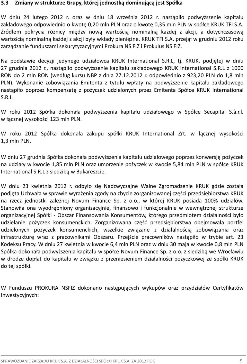 Źródłem pokrycia różnicy między nową wartością nominalną każdej z akcji, a dotychczasową wartością nominalną każdej z akcji były wkłady pieniężne. KRUK TFI S.A.