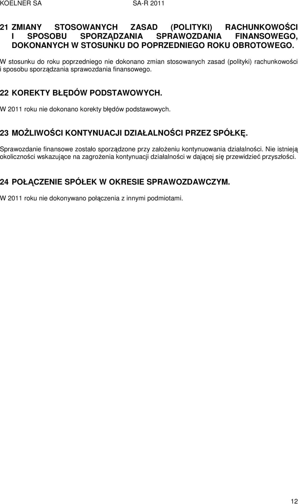 W 2011 roku nie dokonano korekty błędów podstawowych. 23 MOŻLIWOŚCI KONTYNUACJI DZIAŁALNOŚCI PRZEZ SPÓŁKĘ.