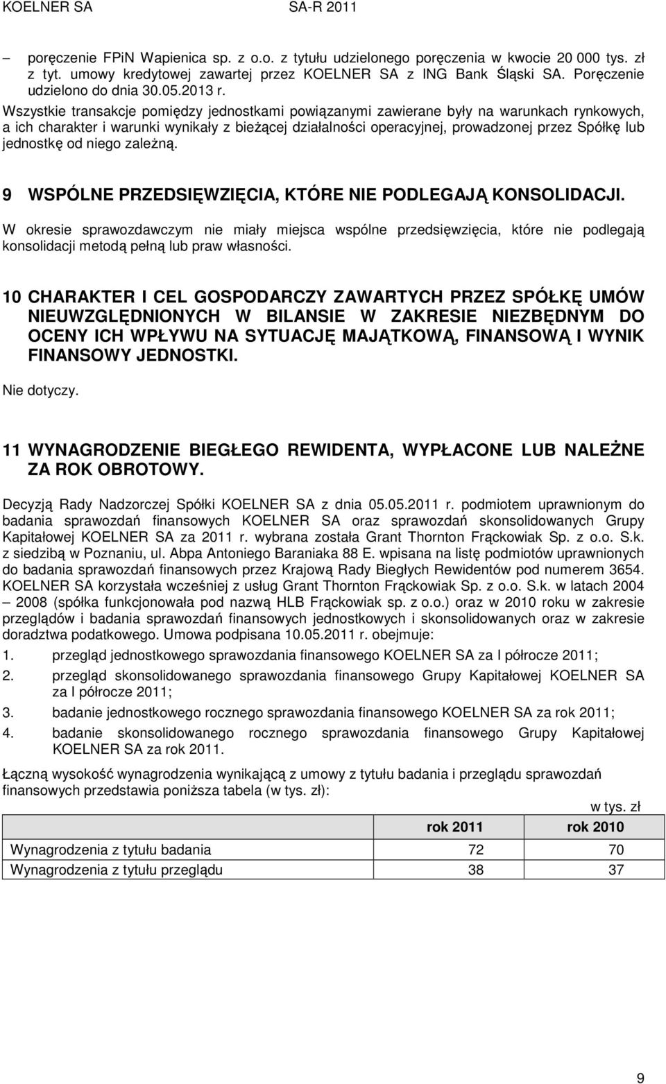 Wszystkie transakcje pomiędzy jednostkami powiązanymi zawierane były na warunkach rynkowych, a ich charakter i warunki wynikały z bieżącej działalności operacyjnej, prowadzonej przez Spółkę lub