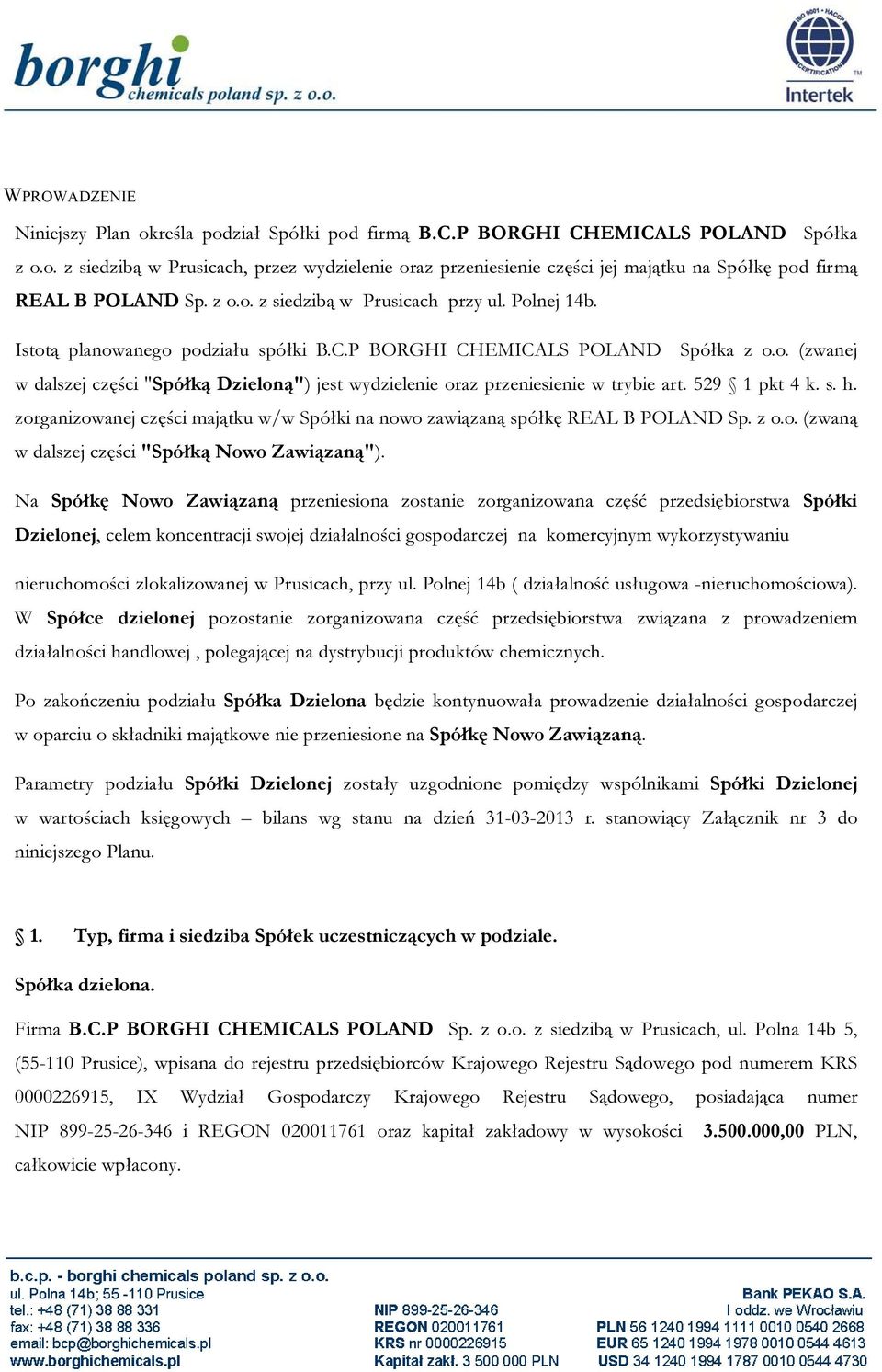 529 1 pkt 4 k. s. h. zorganizowanej części majątku w/w Spółki na nowo zawiązaną spółkę REAL B POLAND Sp. z o.o. (zwaną w dalszej części "Spółką Nowo Zawiązaną").