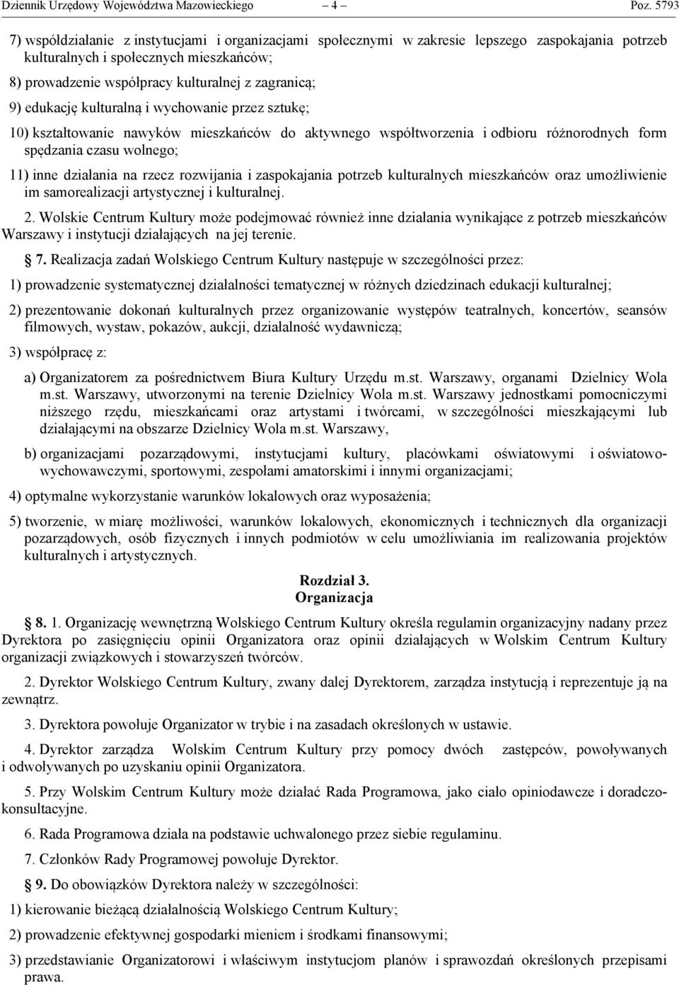 9) edukację kulturalną i wychowanie przez sztukę; 10) kształtowanie nawyków mieszkańców do aktywnego współtworzenia i odbioru różnorodnych form spędzania czasu wolnego; 11) inne działania na rzecz